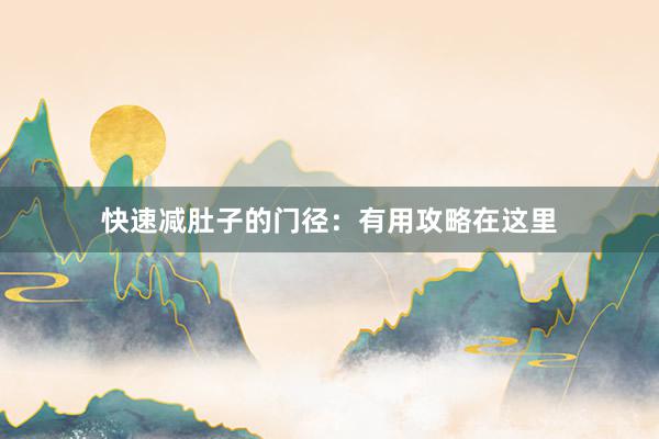 快速减肚子的门径：有用攻略在这里