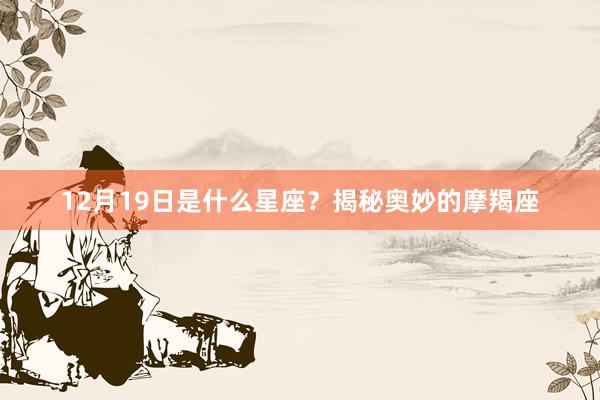12月19日是什么星座？揭秘奥妙的摩羯座